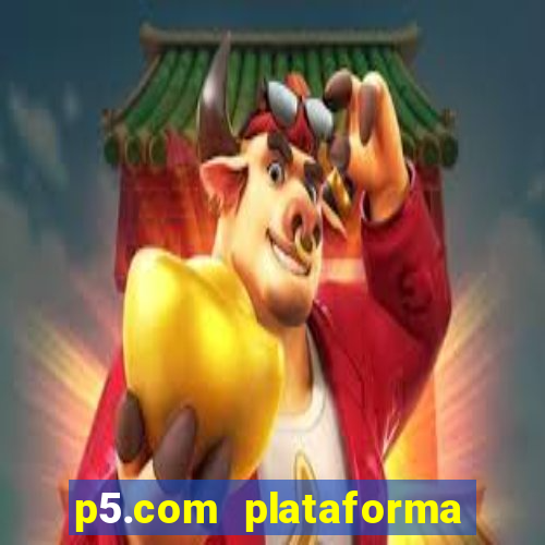 p5.com plataforma de jogos